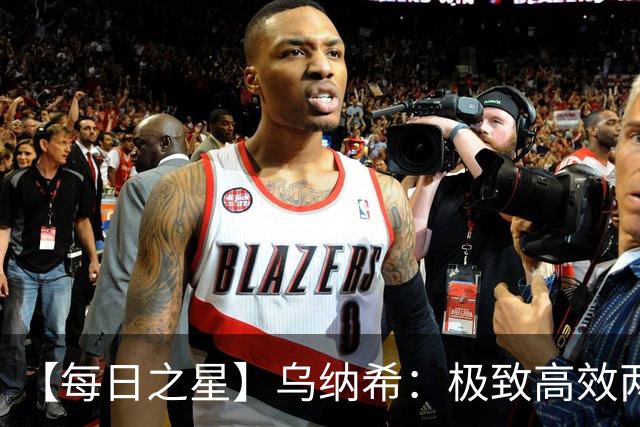 【每日之星】乌纳希：极致高效两箭穿心宣告重生 扛起摩洛哥