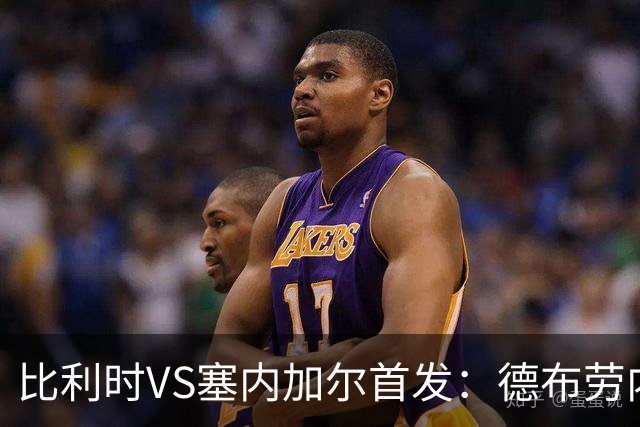 比利时VS塞内加尔首发：德布劳内领军 特罗萨德配多库