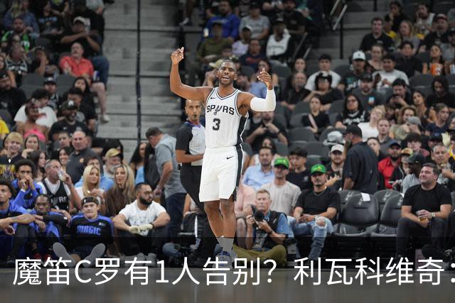 魔笛C罗有1人告别？利瓦科维奇：我们会全力以赴让魔笛继续走下去